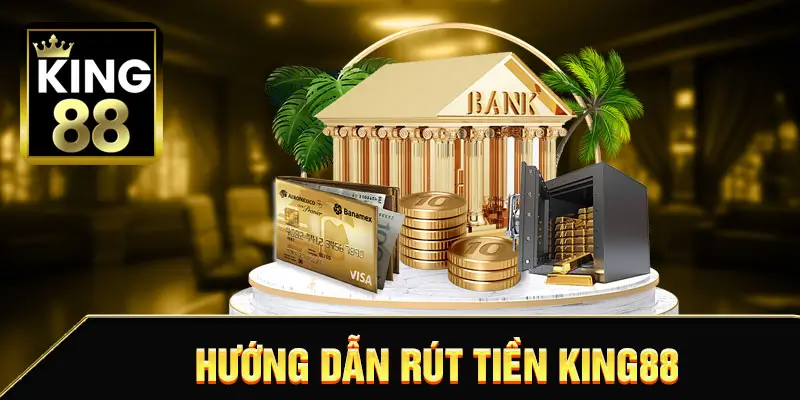 HƯỚNG DẪN RÚT TIỀN KING88