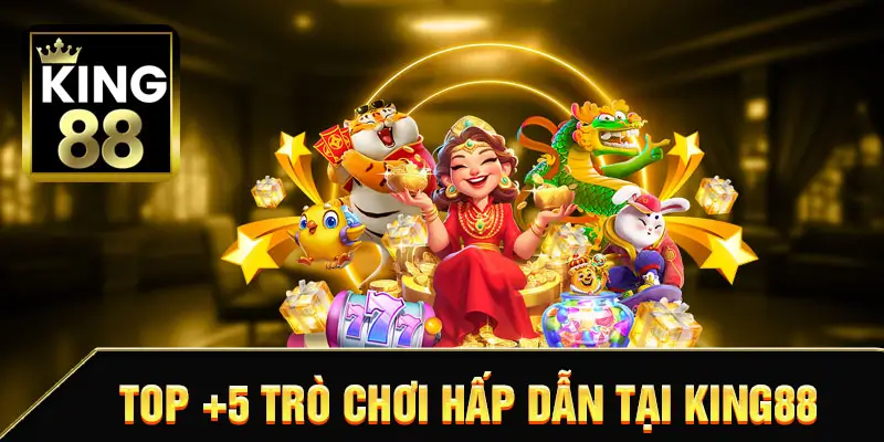 TOP +5 TRÒ CHƠI HẤP DẪN TẠI KING88